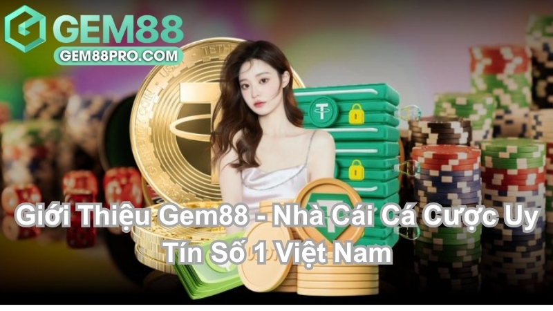 Giới Thiệu Gem88 - Nhà Cái Cá Cược Uy Tín Số 1 Việt Nam - Luckymoro68