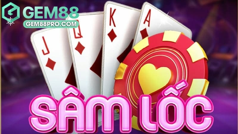 Sâm Lốc - Hướng Dẫn Chơi Sâm Lốc Online Tại Gem88 - Luckymoro68